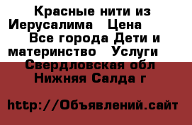 Красные нити из Иерусалима › Цена ­ 150 - Все города Дети и материнство » Услуги   . Свердловская обл.,Нижняя Салда г.